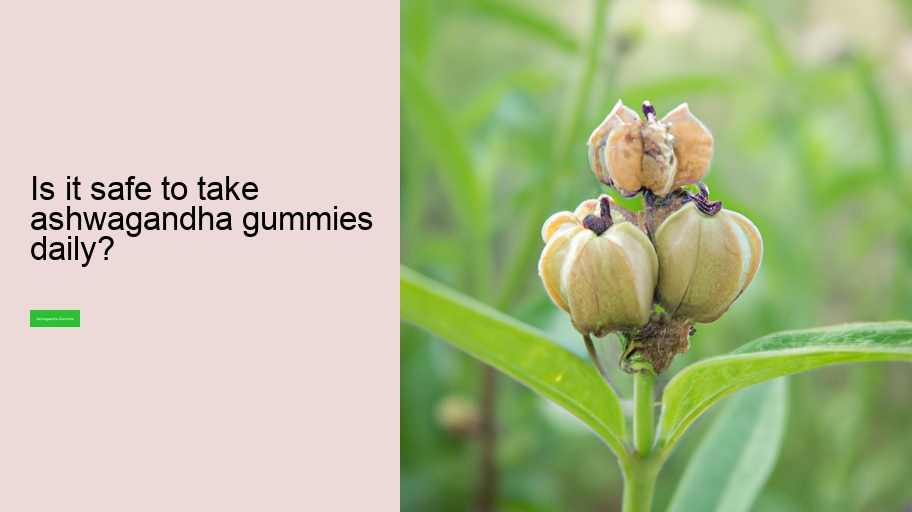 Is it safe to take ashwagandha gummies daily?