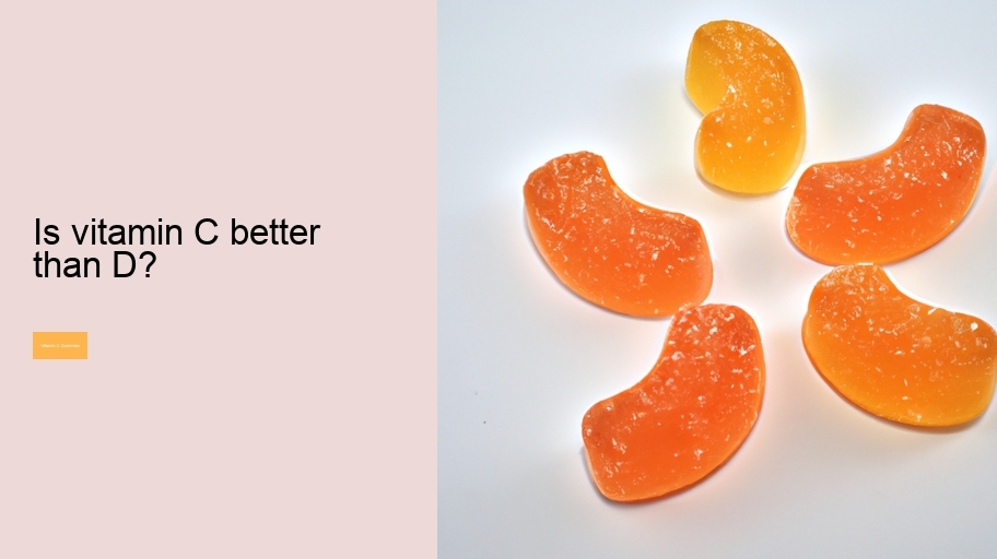 Is vitamin C better than D?